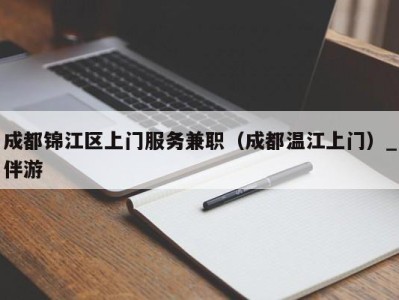 成都锦江区上门服务兼职（成都温江上门）_伴游