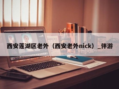 西安莲湖区老外（西安老外nick）_伴游